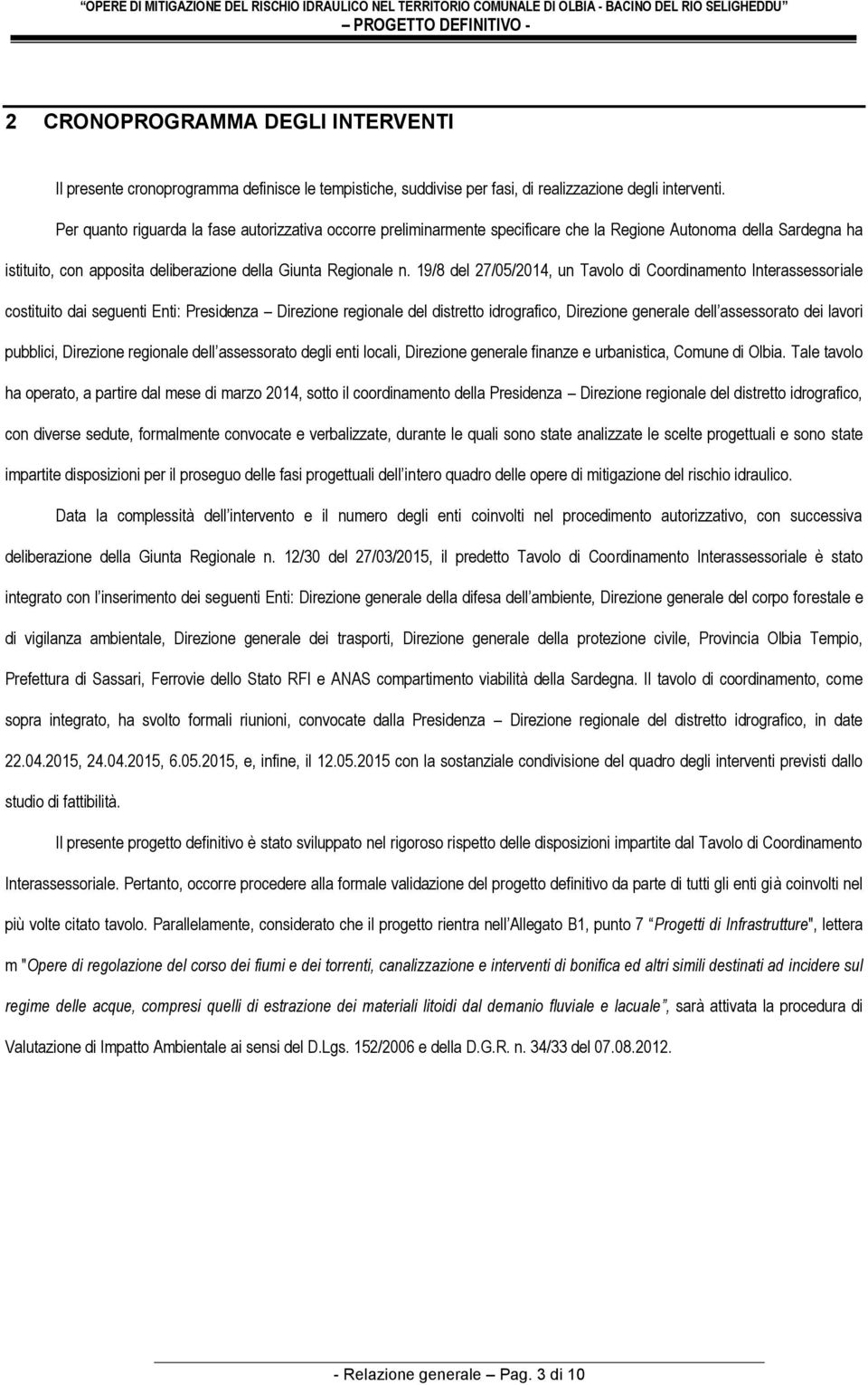 19/8 del 27/05/2014, un Tavolo di Coordinamento Interassessoriale costituito dai seguenti Enti: Presidenza Direzione regionale del distretto idrografico, Direzione generale dell assessorato dei