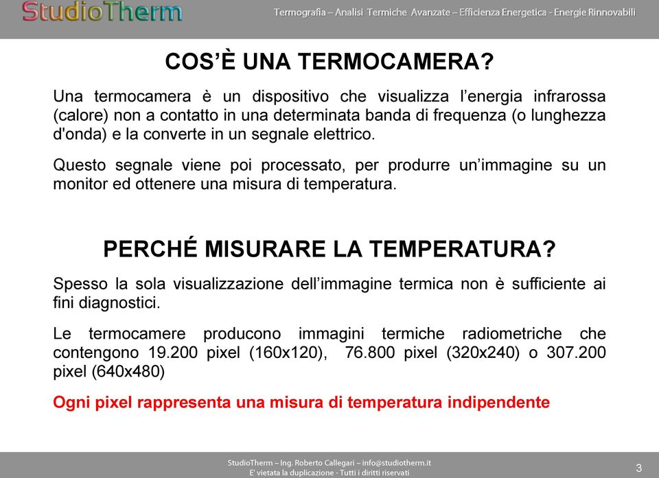 in un segnale elettrico. Questo segnale viene poi processato, per produrre un immagine su un monitor ed ottenere una misura di temperatura.