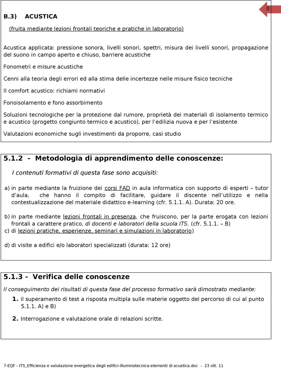 normativi Fonoisolamento e fono assorbimento Soluzioni tecnologiche per la protezione dal rumore, proprietà dei materiali di isolamento termico e acustico (progetto congiunto termico e acustico), per