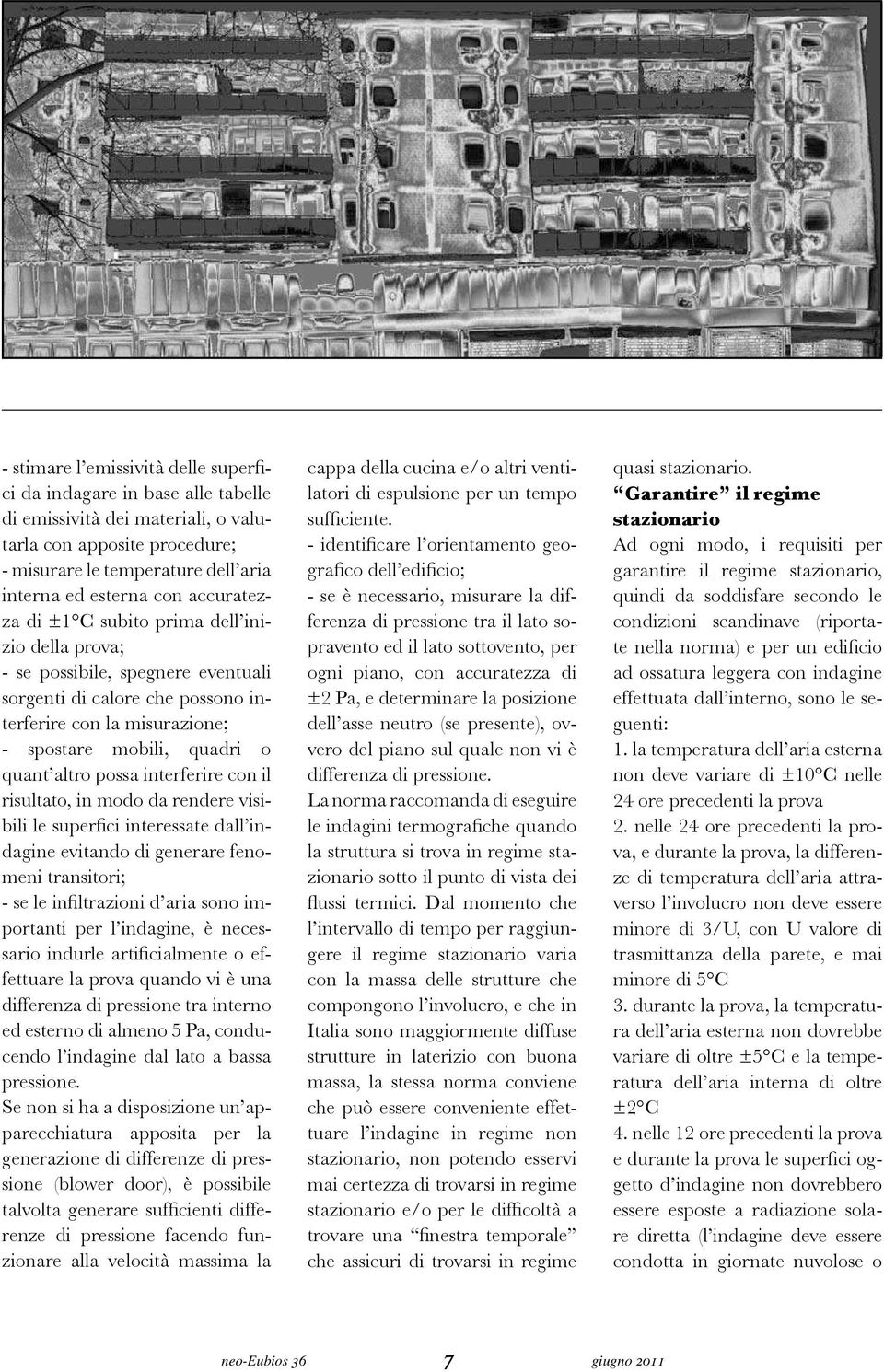 possa interferire con il risultato, in modo da rendere visibili le superici interessate dall indagine evitando di generare fenomeni transitori; - se le iniltrazioni d aria sono importanti per l