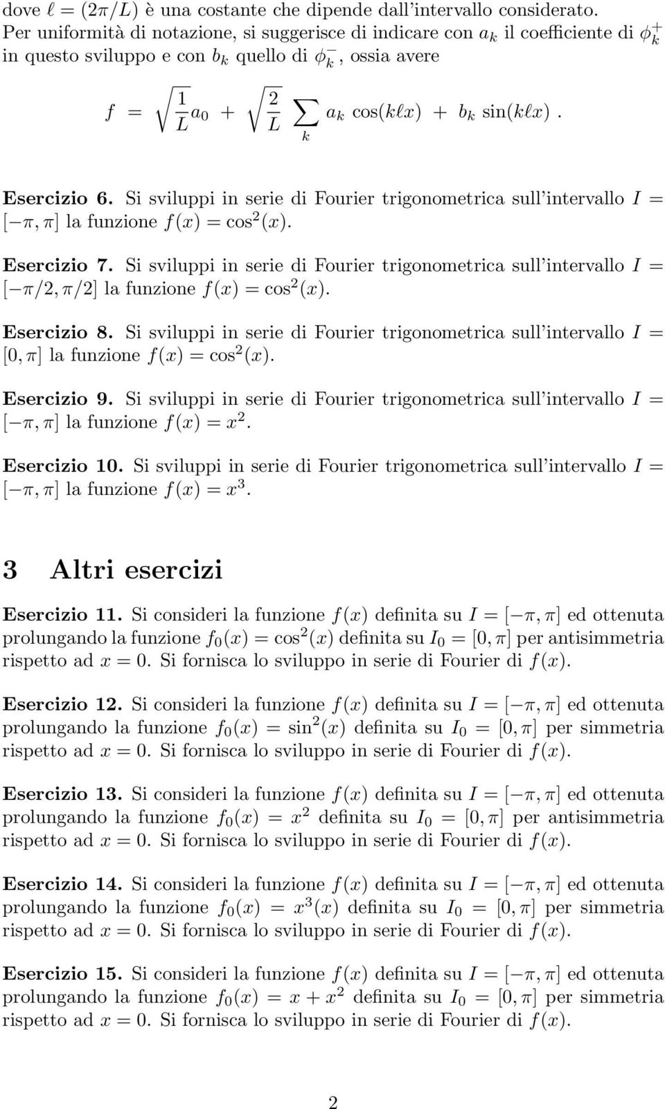 Si sviluppi in serie di Fourier trigonometric sull intervllo I = [ π, π] l funzione f(x) = cos (x). Esercizio 7.