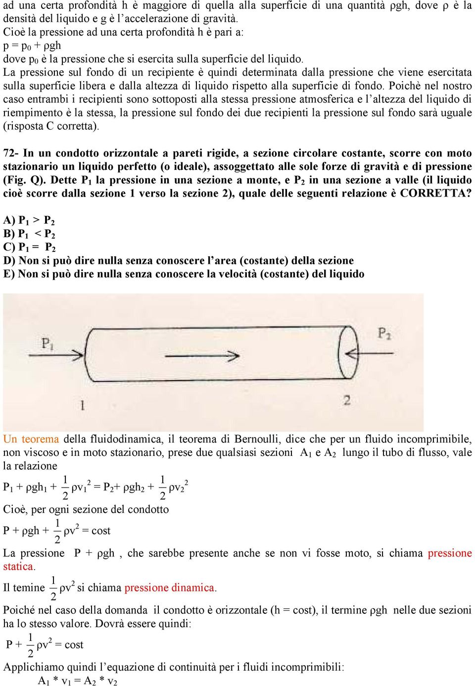 La pressione sul fondo di un recipiente è quindi determinata dalla pressione che viene esercitata sulla superficie libera e dalla altezza di liquido rispetto alla superficie di fondo.