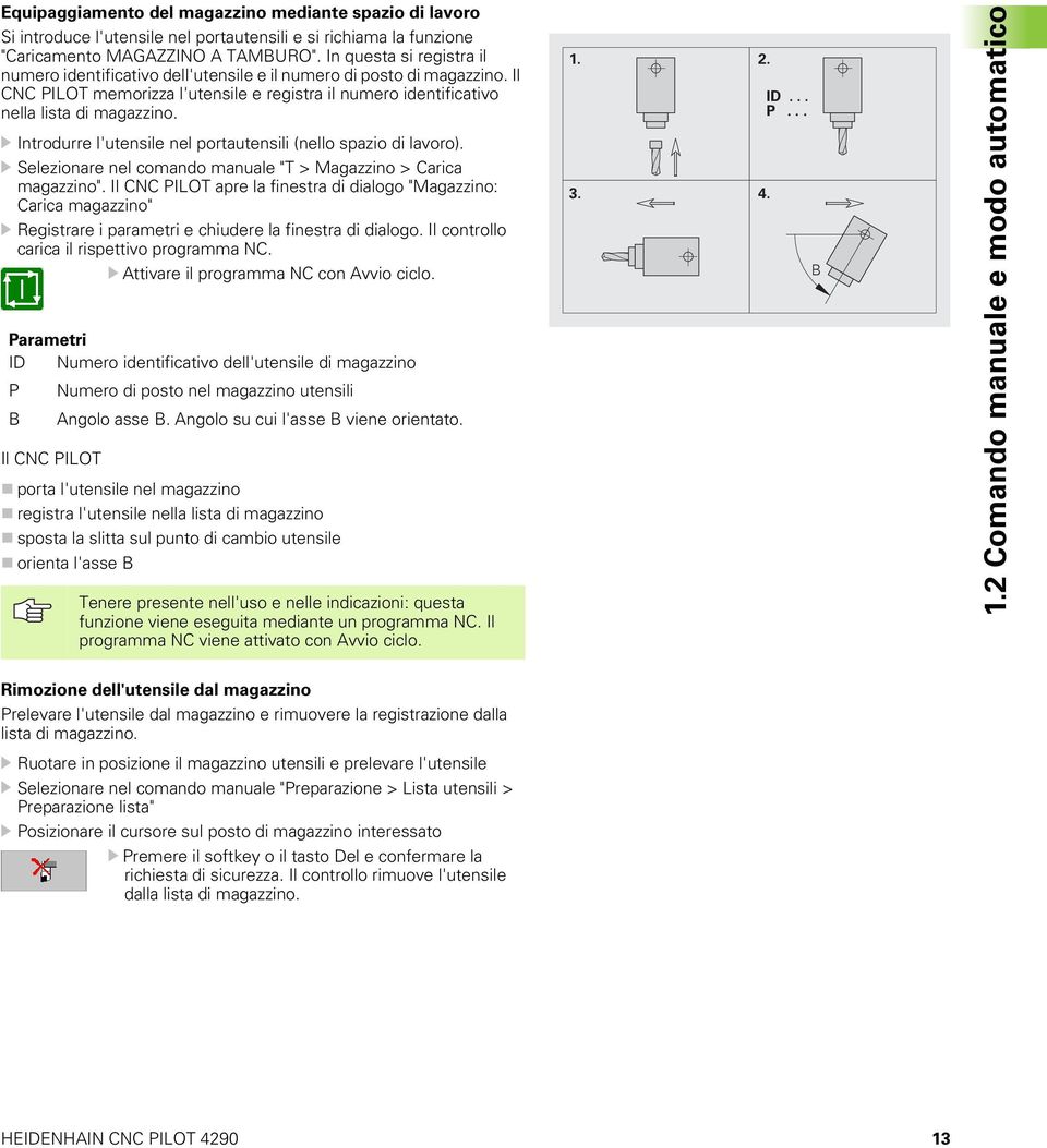 U Introdurre l'utensile nel portautensili (nello spazio di lavoro). U Selezionare nel comando manuale "T > Magazzino > Carica magazzino".