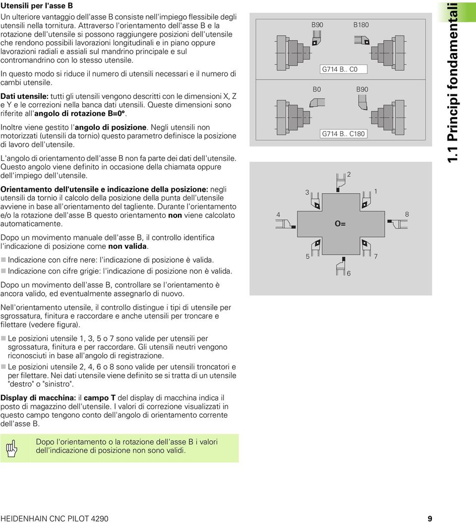 e assiali sul mandrino principale e sul contromandrino con lo stesso utensile. In questo modo si riduce il numero di utensili necessari e il numero di cambi utensile.