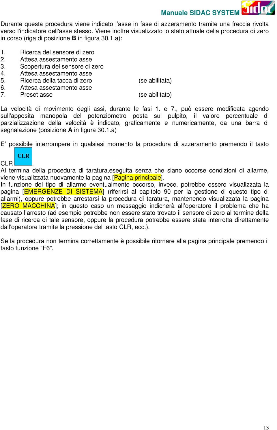 Scopertura del sensore di zero 4. Attesa assestamento asse 5. Ricerca della tacca di zero (se abilitata) 6. Attesa assestamento asse 7.