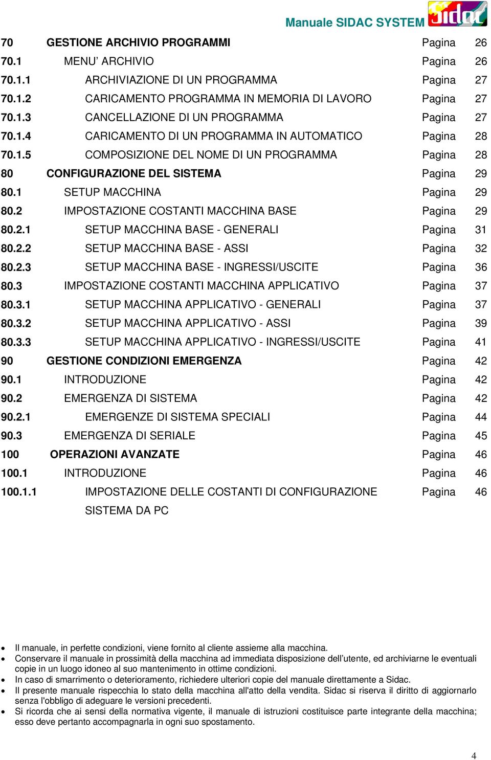 2 IMPOSTAZIONE COSTANTI MACCHINA BASE Pagina 29 80.2.1 SETUP MACCHINA BASE - GENERALI Pagina 31 80.2.2 SETUP MACCHINA BASE - ASSI Pagina 32 80.2.3 SETUP MACCHINA BASE - INGRESSI/USCITE Pagina 36 80.