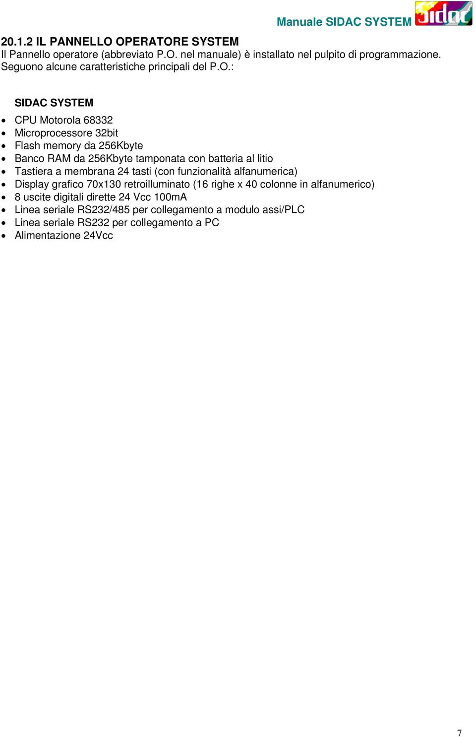 : SIDAC SYSTEM CPU Motorola 68332 Microprocessore 32bit Flash memory da 256Kbyte Banco RAM da 256Kbyte tamponata con batteria al litio Tastiera a membrana