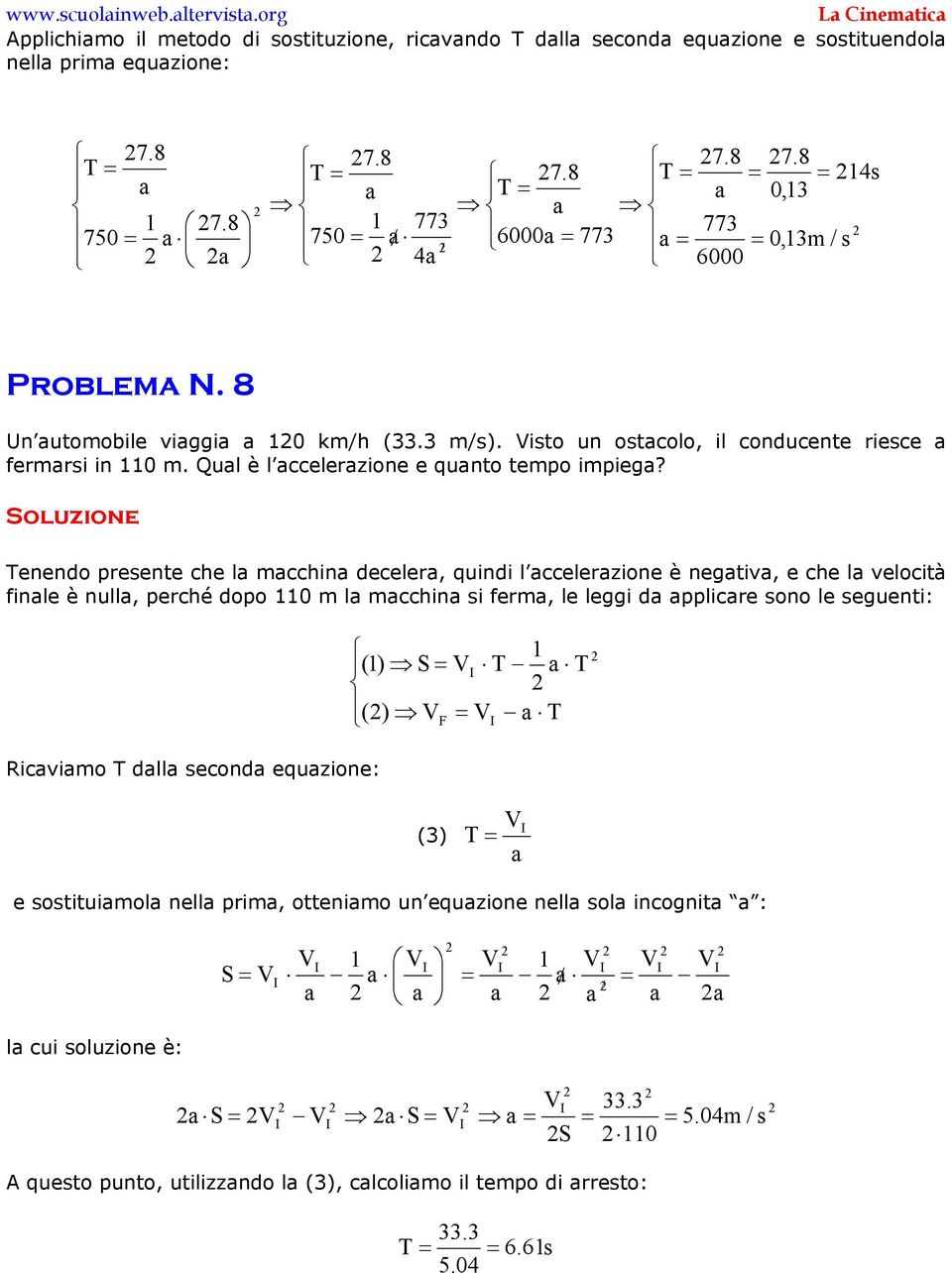 Tenendo presente che l mcchin deceler, quindi l ccelerzione è negtiv, e che l velocità finle è null, perché dopo 0 m l mcchin si ferm, le leggi d pplicre sono le seguenti: Ricvimo T dll second