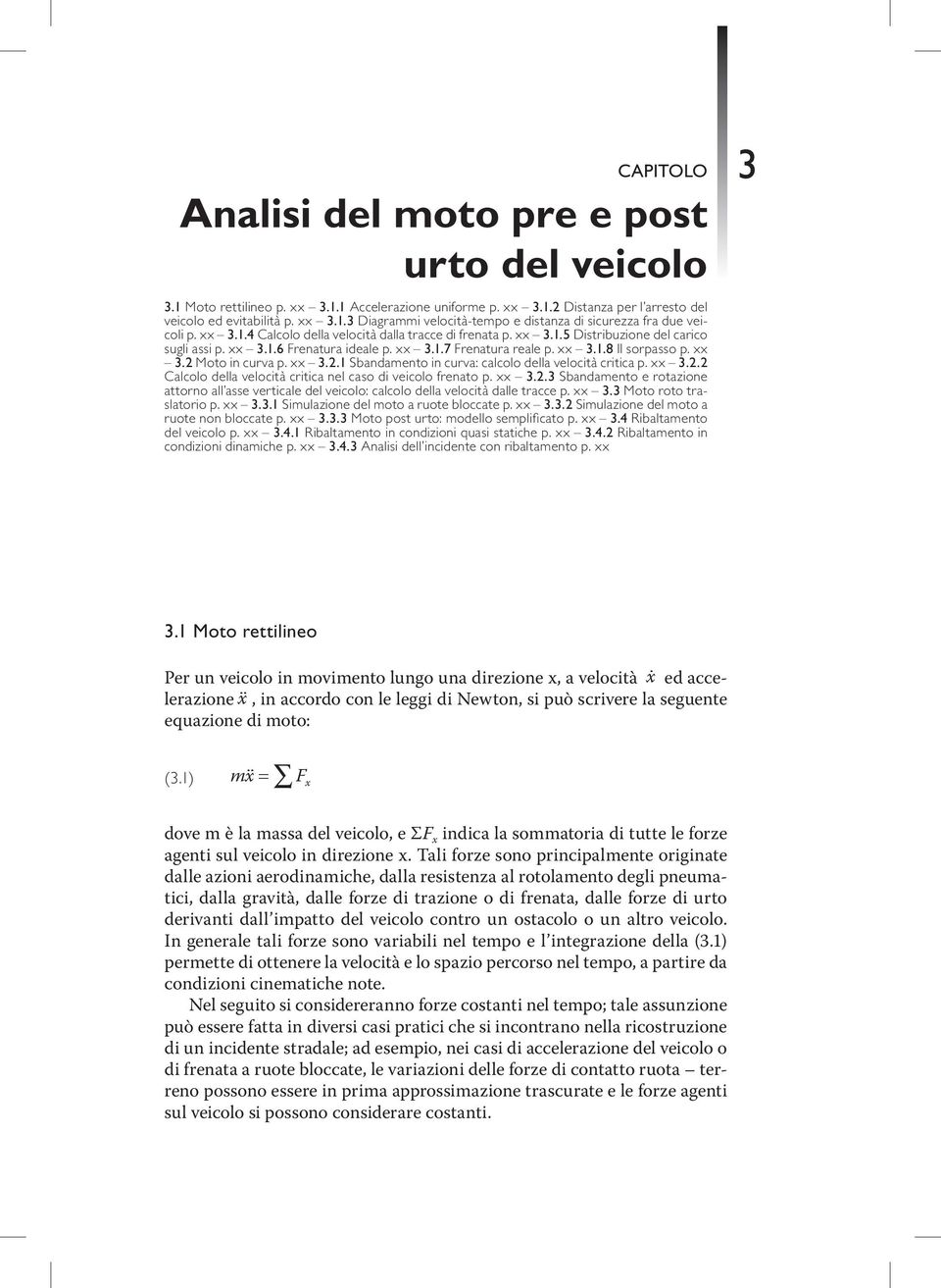 xx 3..1 Sbandamento n curva: calcolo della veloctà crtca p. xx 3.. Calcolo della veloctà crtca nel caso d vecolo frenato p. xx 3..3 Sbandamento e rotazone attorno all asse vertcale del vecolo: calcolo della veloctà dalle tracce p.