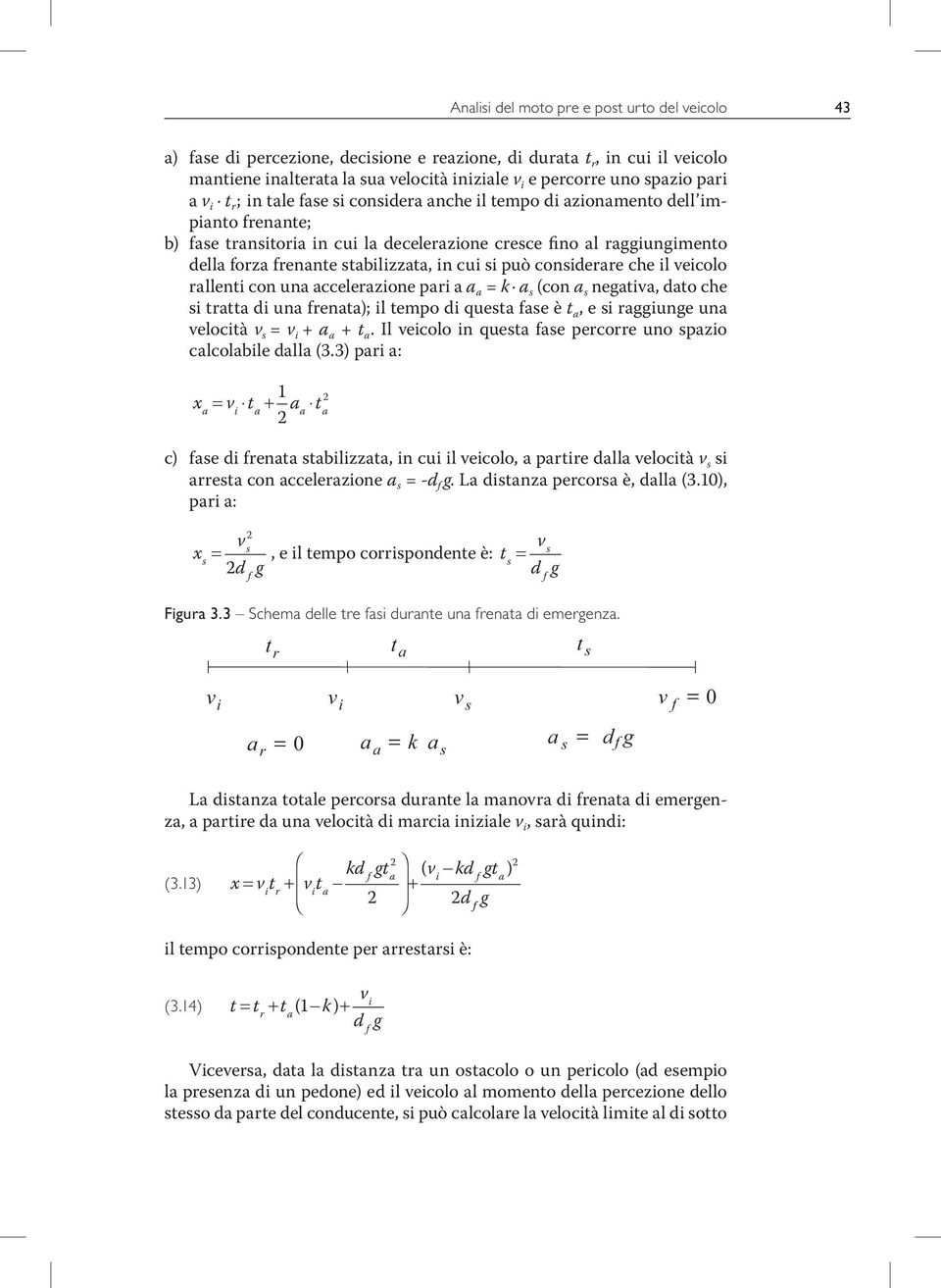 rallent con una accelerazone par a a a = k a s (con a s negatva, dato che s tratta d una frenata); l tempo d questa fase è t a, e s raggunge una veloctà v s = v + a a + t a.