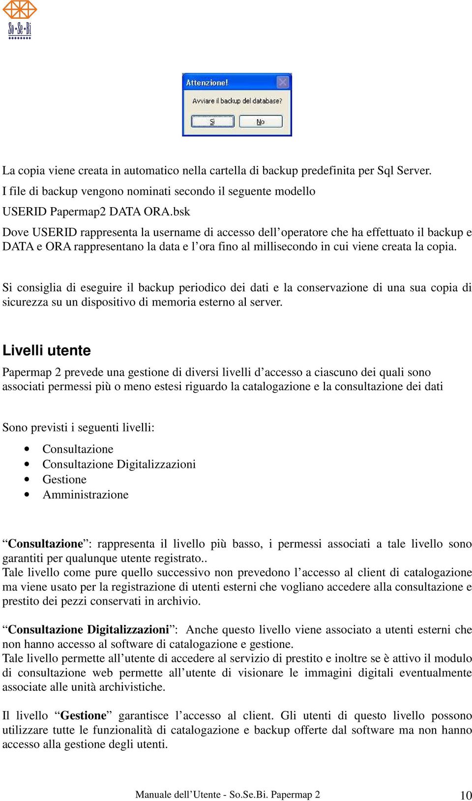 Si consiglia di eseguire il backup periodico dei dati e la conservazione di una sua copia di sicurezza su un dispositivo di memoria esterno al server.