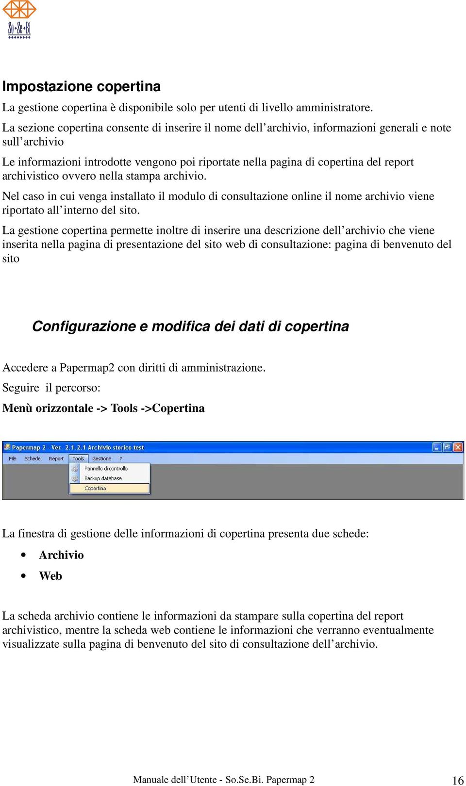 archivistico ovvero nella stampa archivio. Nel caso in cui venga installato il modulo di consultazione online il nome archivio viene riportato all interno del sito.