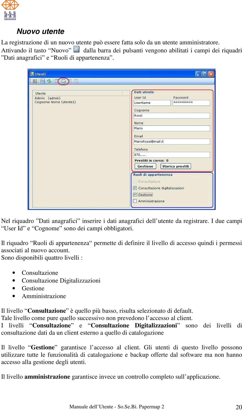 Nel riquadro Dati anagrafici inserire i dati anagrafici dell utente da registrare. I due campi User Id e Cognome sono dei campi obbligatori.