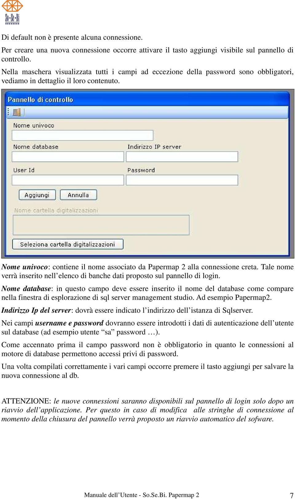 Nome univoco: contiene il nome associato da Papermap 2 alla connessione creta. Tale nome verrà inserito nell elenco di banche dati proposto sul pannello di login.