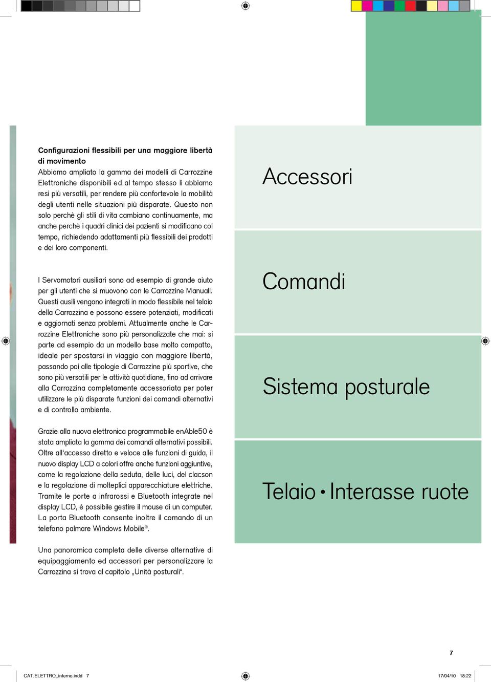 Questo non solo perchè gli stili di vita cambiano continuamente, ma anche perchè i quadri clinici dei pazienti si modificano col tempo, richiedendo adattamenti più flessibili dei prodotti e dei loro