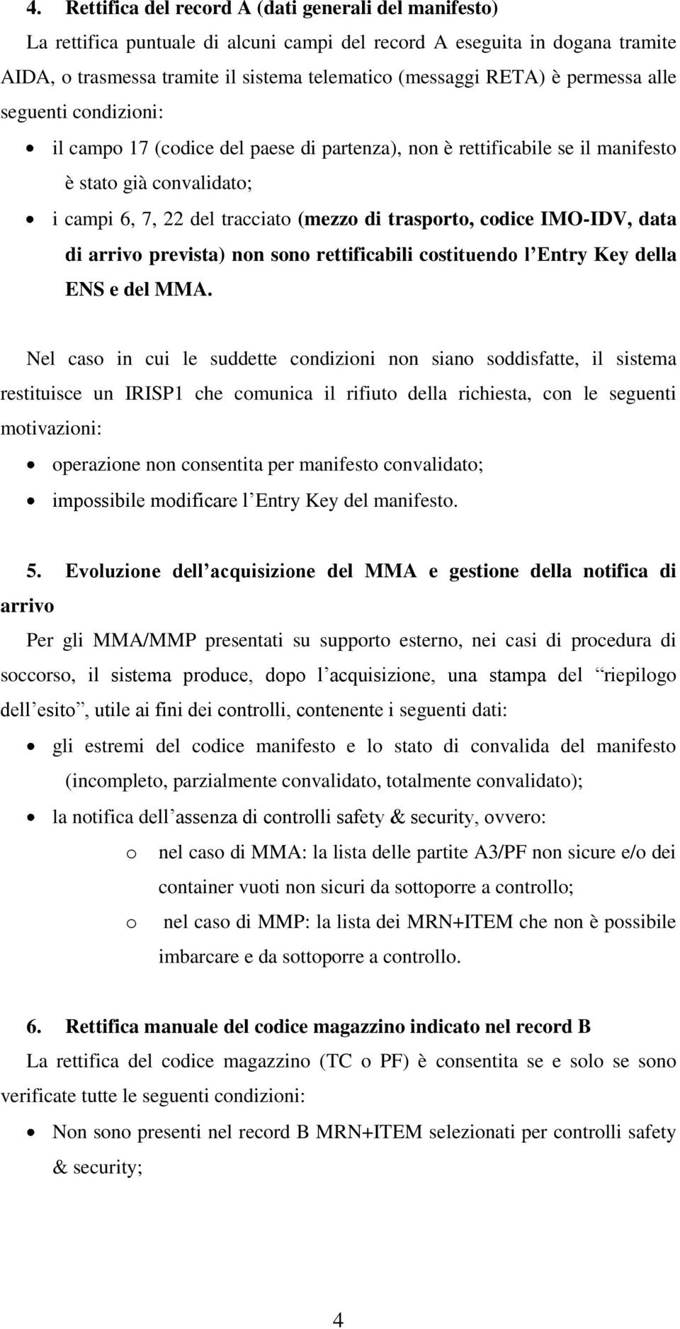 IMO-IDV, data di arrivo prevista) non sono rettificabili costituendo l Entry Key della ENS e del MMA.