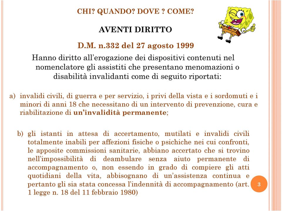 civili, di guerra e per servizio, i privi della vista e i sordomuti e i minori di anni 18 che necessitano di un intervento di prevenzione, cura e riabilitazione di un invalidità permanente; b) gli