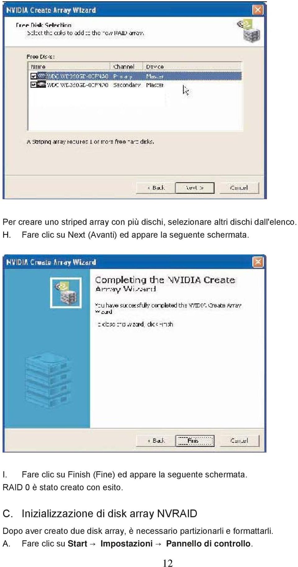 Fare clic su Finish (Fine) ed appare la seguente schermata. RAID 0 è stato creato con esito. C.