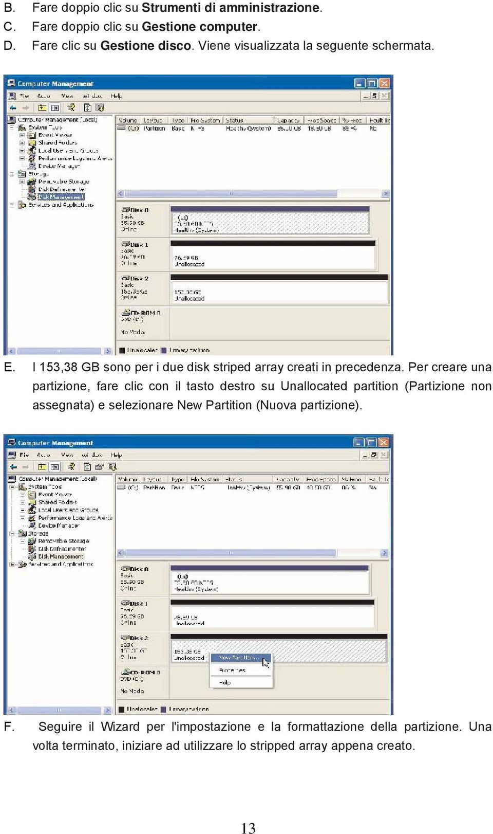 Per creare una partizione, fare clic con il tasto destro su Unallocated partition (Partizione non assegnata) e selezionare New Partition