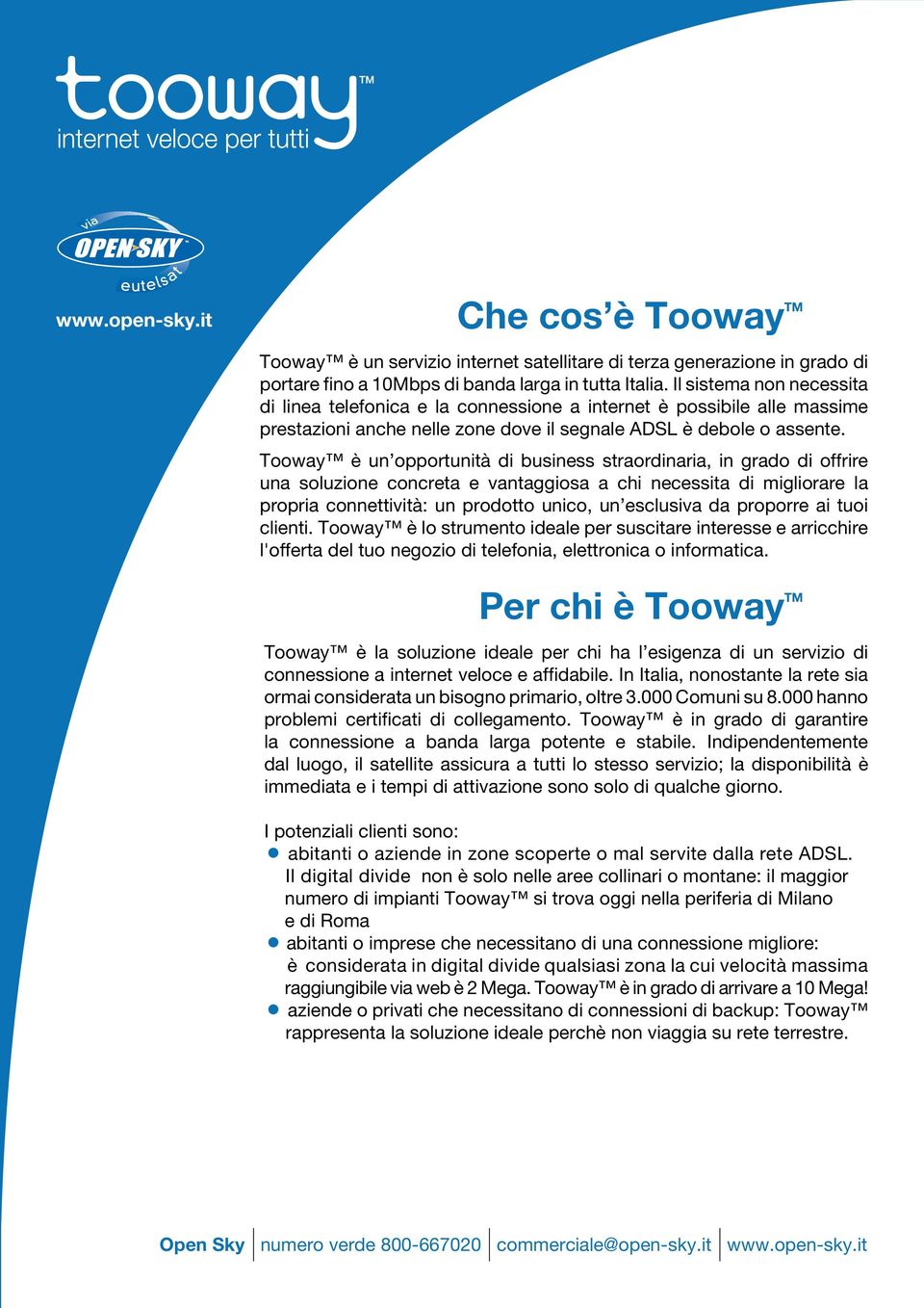 Tooway è un opportunità di business straordinaria, in grado di offrire una soluzione concreta e vantaggiosa a chi necessita di migliorare la propria connettività: un prodotto unico, un esclusiva da