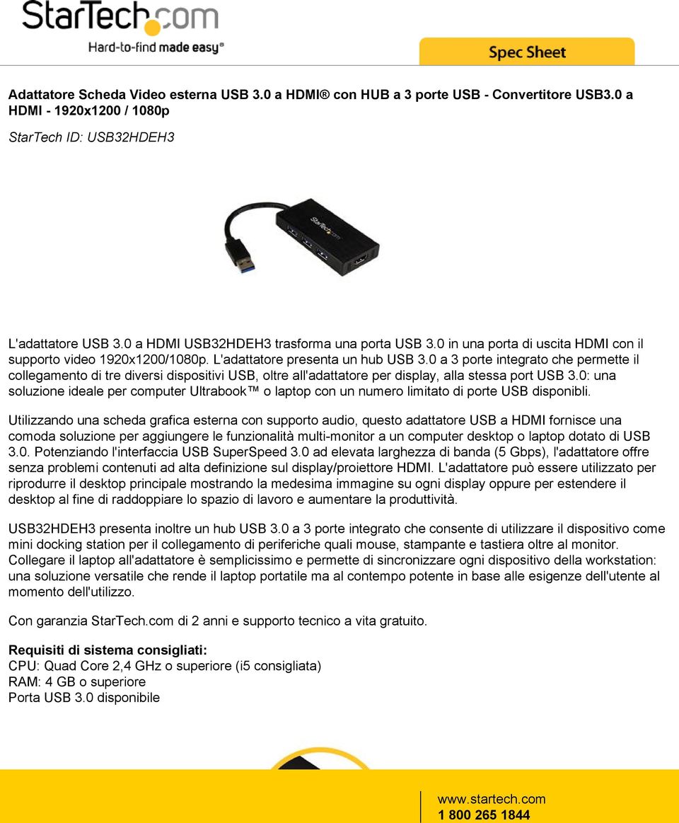 0 a 3 porte integrato che permette il collegamento di tre diversi dispositivi USB, oltre all'adattatore per display, alla stessa port USB 3.