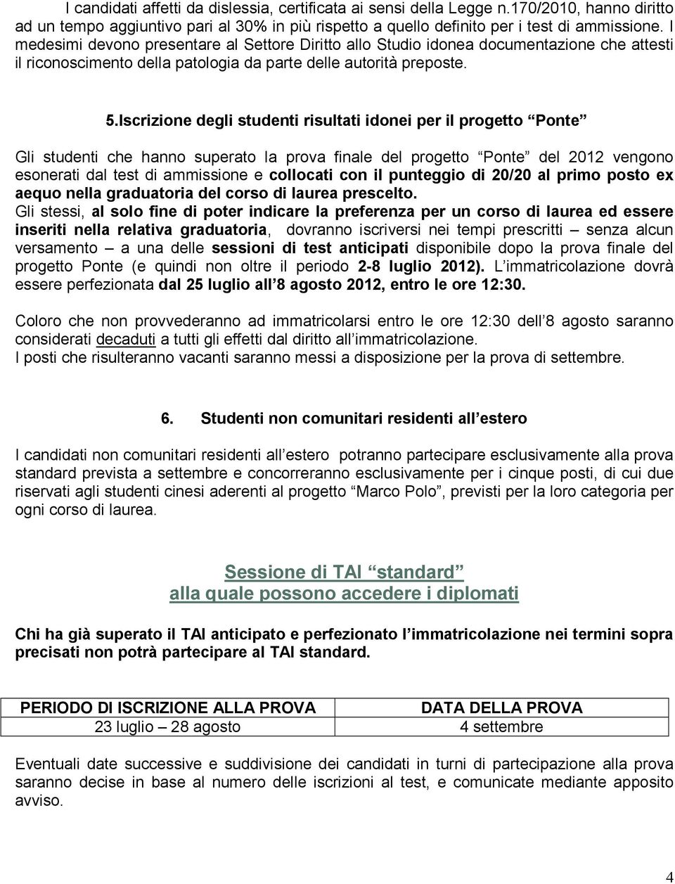 Iscrizione degli studenti risultati idonei per il progetto Ponte Gli studenti che hanno superato la prova finale del progetto Ponte del 2012 vengono esonerati dal test di ammissione e collocati con