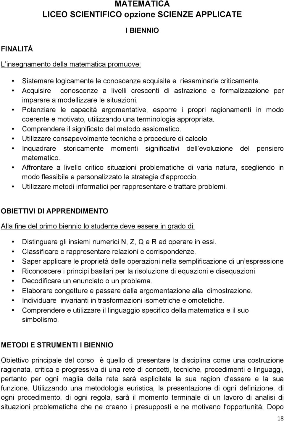 Potenziare le capacità argomentative, esporre i propri ragionamenti in modo coerente e motivato, utilizzando una terminologia appropriata. Comprendere il significato del metodo assiomatico.