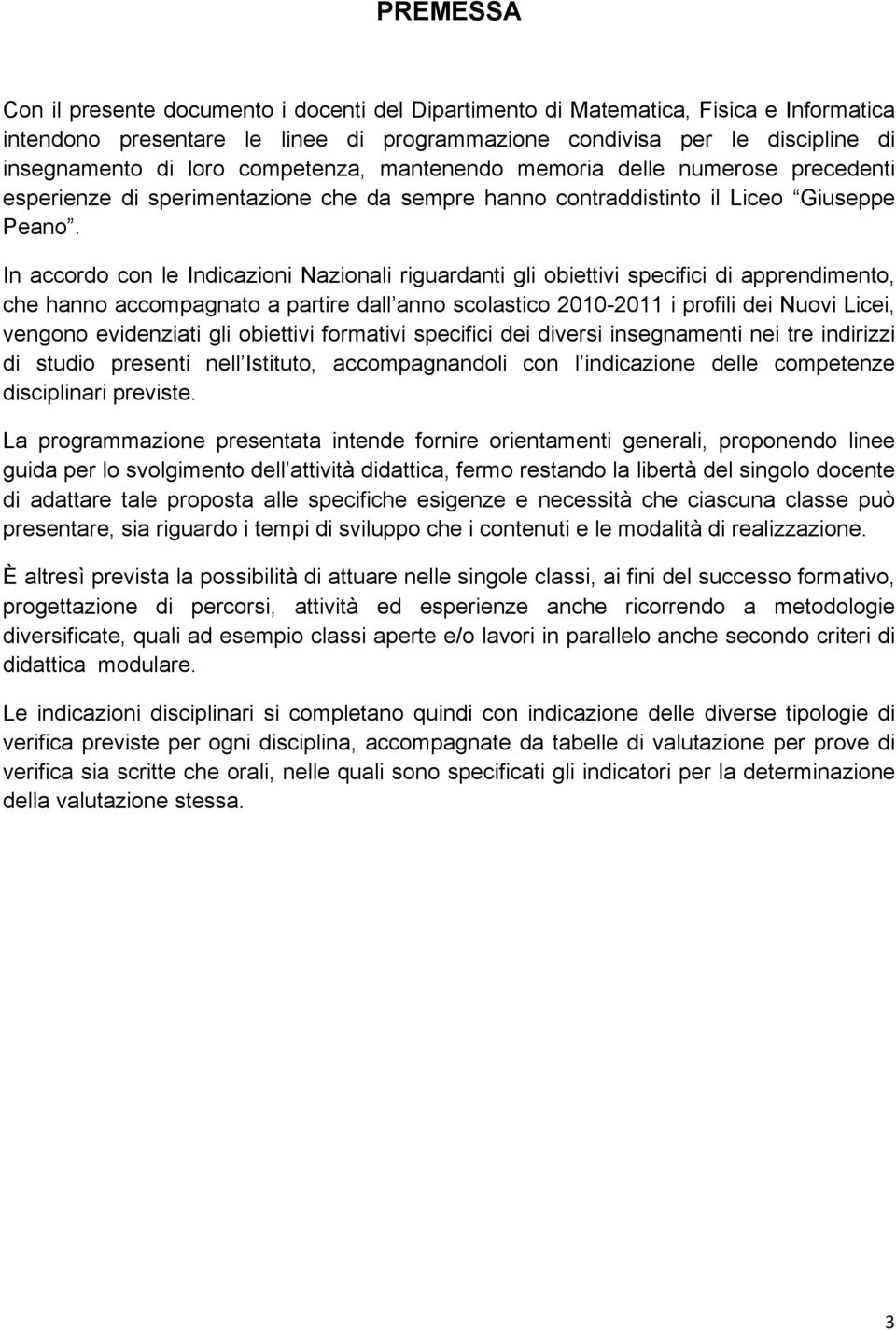 In accordo con le Indicazioni Nazionali riguardanti gli obiettivi specifici di apprendimento, che hanno accompagnato a partire dall anno scolastico 2010-2011 i profili dei Nuovi Licei, vengono