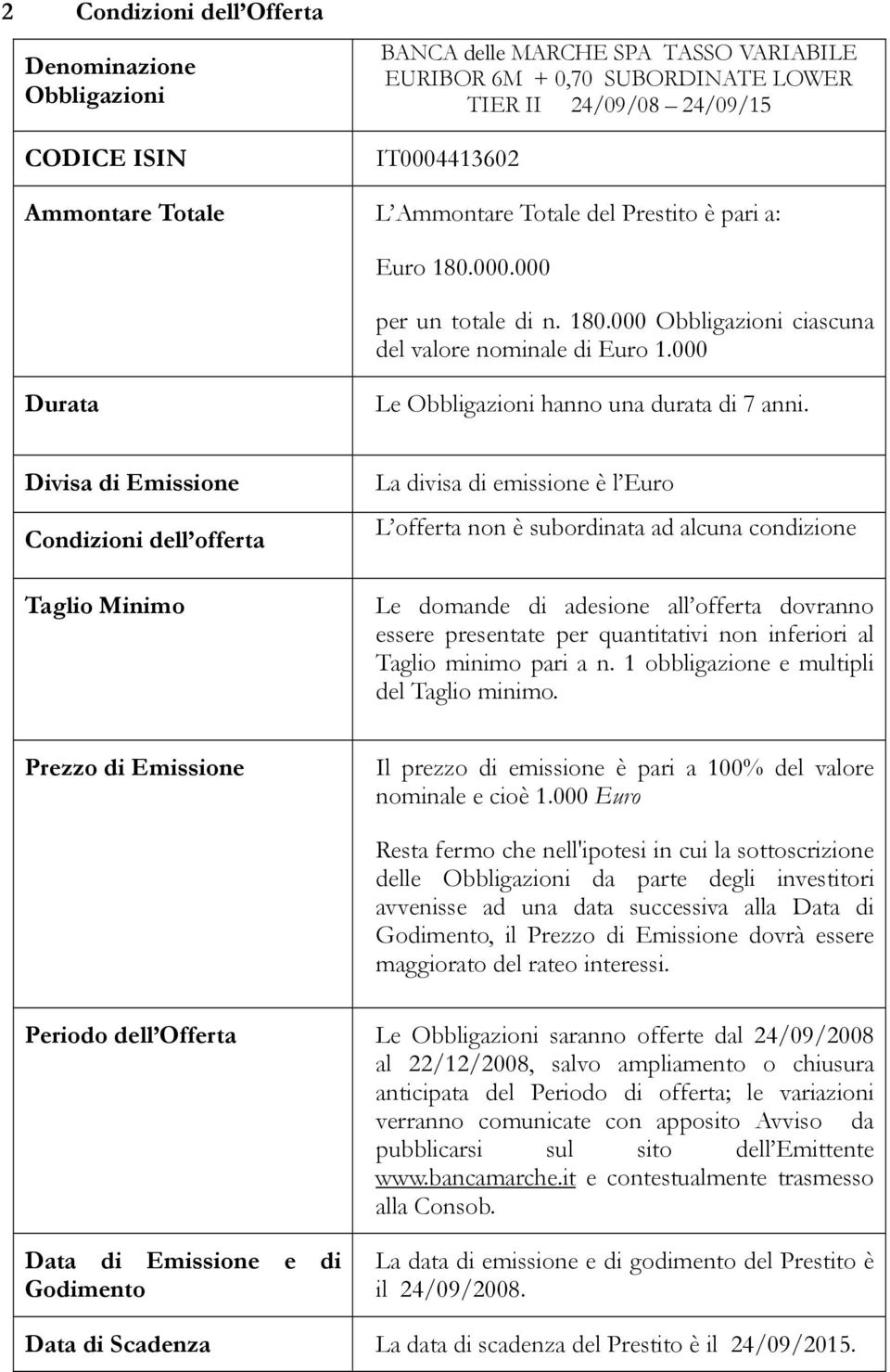 Divisa di Emissione Condizioni dell offerta Taglio Minimo La divisa di emissione è l Euro L offerta non è subordinata ad alcuna condizione Le domande di adesione all offerta dovranno essere