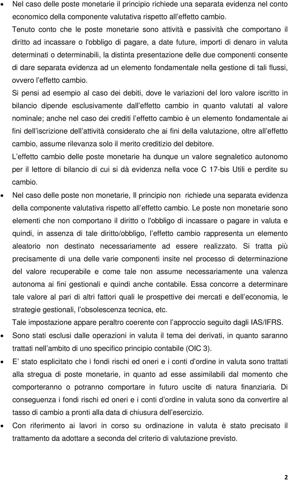 distinta presentazione delle due componenti consente di dare separata evidenza ad un elemento fondamentale nella gestione di tali flussi, ovvero l effetto cambio.