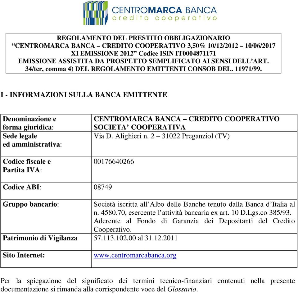 I - INFORMAZIONI SULLA BANCA EMITTENTE Denominazione e forma giuridica: Sede legale ed amministrativa: Codice fiscale e Partita IVA: CENTROMARCA BANCA CREDITO COOPERATIVO SOCIETA COOPERATIVA Via D.