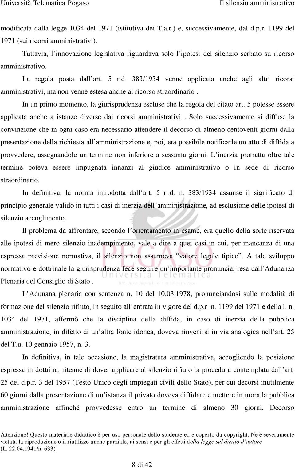 In un primo momento, la giurisprudenza escluse che la regola del citato art. 5 potesse essere applicata anche a istanze diverse dai ricorsi amministrativi.