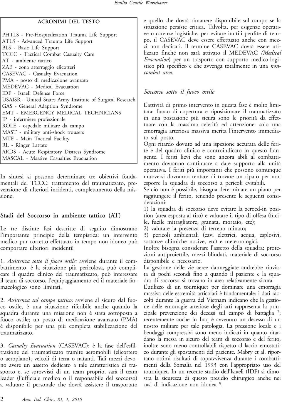 Army Institute of Surgical Research GAS - General Adaption Syndrome EMT - EMERGENCY MEDICAL TECHNICIANS IP - infermiere professionale ROLE - ospedale militare da campo MAST - military anti-shock