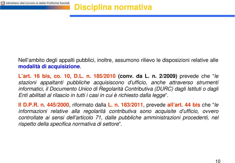 dagli Enti abilitati al rilascio in tutti i casi in cui è richiesto dalla legge. Il D.P.R. n. 445/2000, riformato dalla L. n. 183/2011, prevede all art.