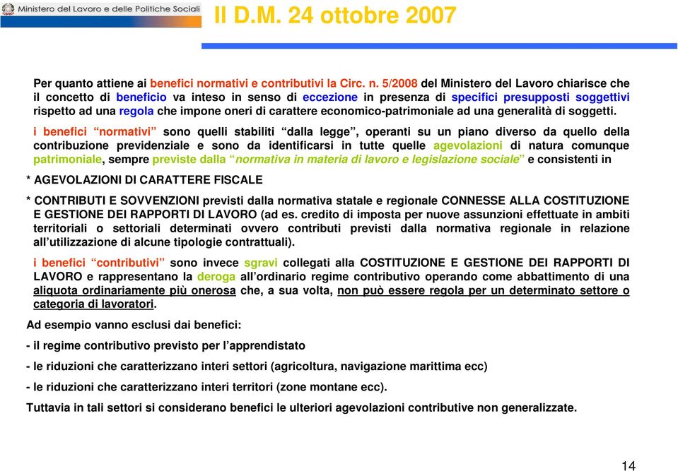 5/2008 del Ministero del Lavoro chiarisce che il concetto di beneficio va inteso in senso di eccezione in presenza di specifici presupposti soggettivi rispetto ad una regola che impone oneri di