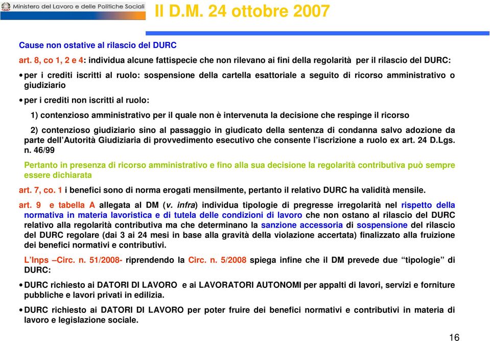 ricorso amministrativo o giudiziario per i crediti non iscritti al ruolo: 1) contenzioso amministrativo per il quale non è intervenuta la decisione che respinge il ricorso 2) contenzioso giudiziario