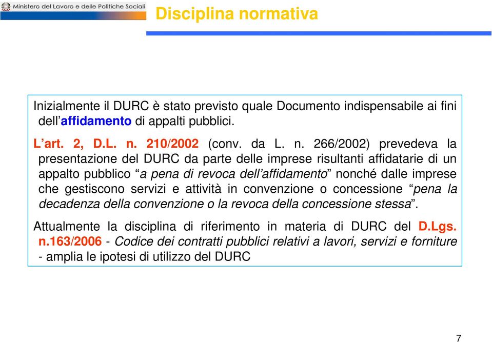 266/2002) prevedeva la presentazione del DURC da parte delle imprese risultanti affidatarie di un appalto pubblico a pena di revoca dell affidamento nonché dalle imprese