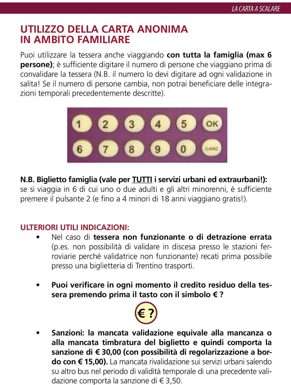 Se il numero di persone cambia, non potrai beneficiare delle integrazioni temporali precedentemente descritte). n.b. Biglietto famiglia (vale per tutti i servizi urbani ed extraurbani!