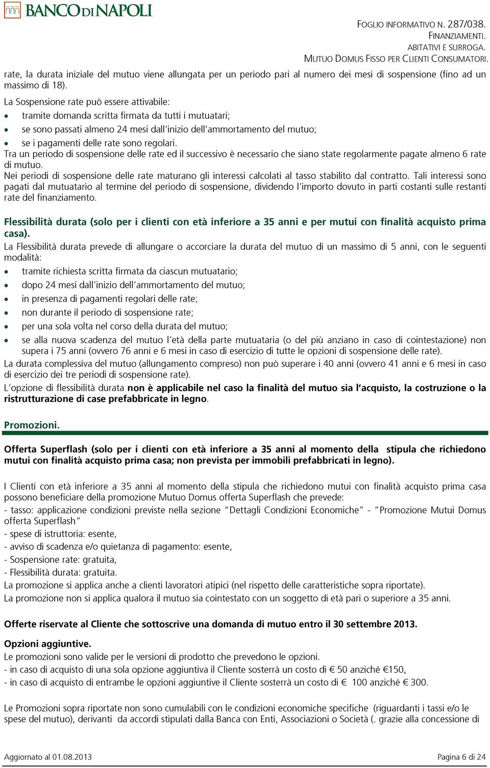 regolari. Tra un periodo di sospensione delle rate ed il successivo è necessario che siano state regolarmente pagate almeno 6 rate di mutuo.