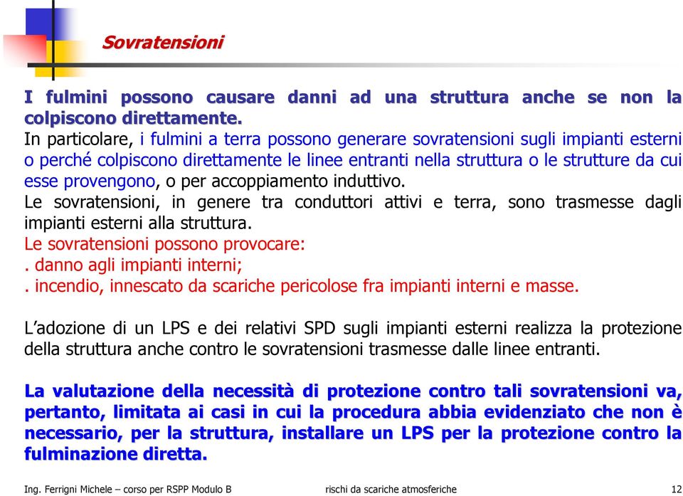 accoppiamento induttivo. Le sovratensioni, in genere tra conduttori attivi e terra, sono trasmesse dagli impianti esterni alla struttura. Le sovratensioni possono provocare:.