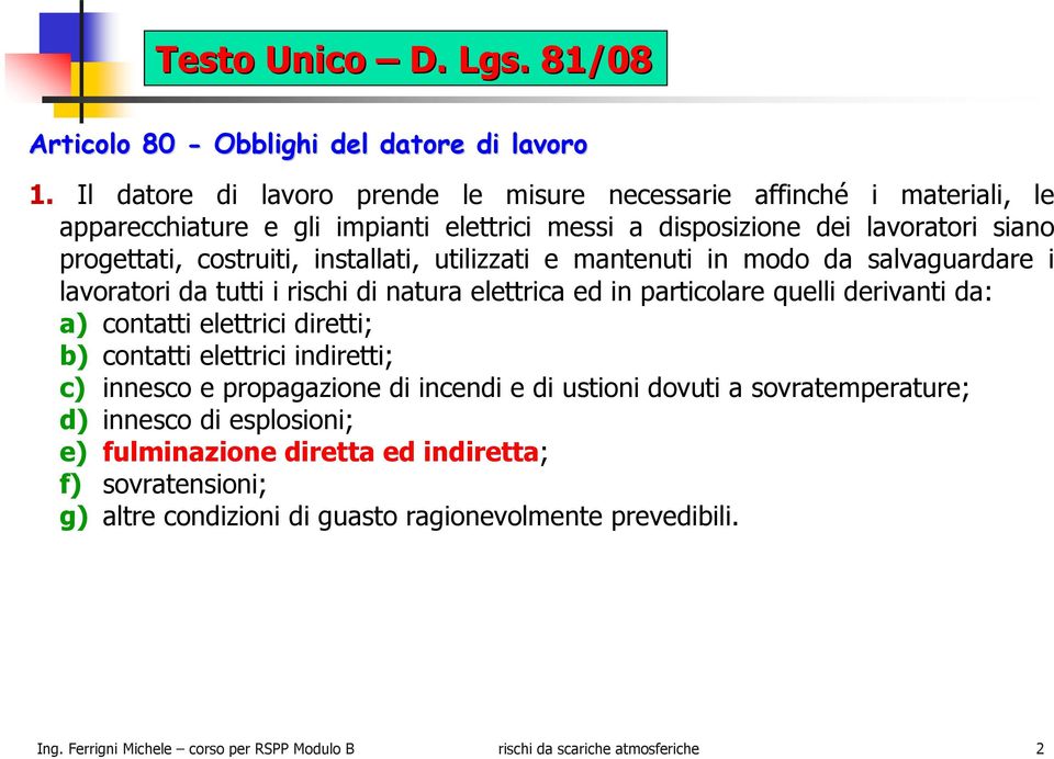 utilizzati e mantenuti in modo da salvaguardare i lavoratori da tutti i rischi di natura elettrica ed in particolare quelli derivanti da: a) contatti elettrici diretti; b) contatti elettrici