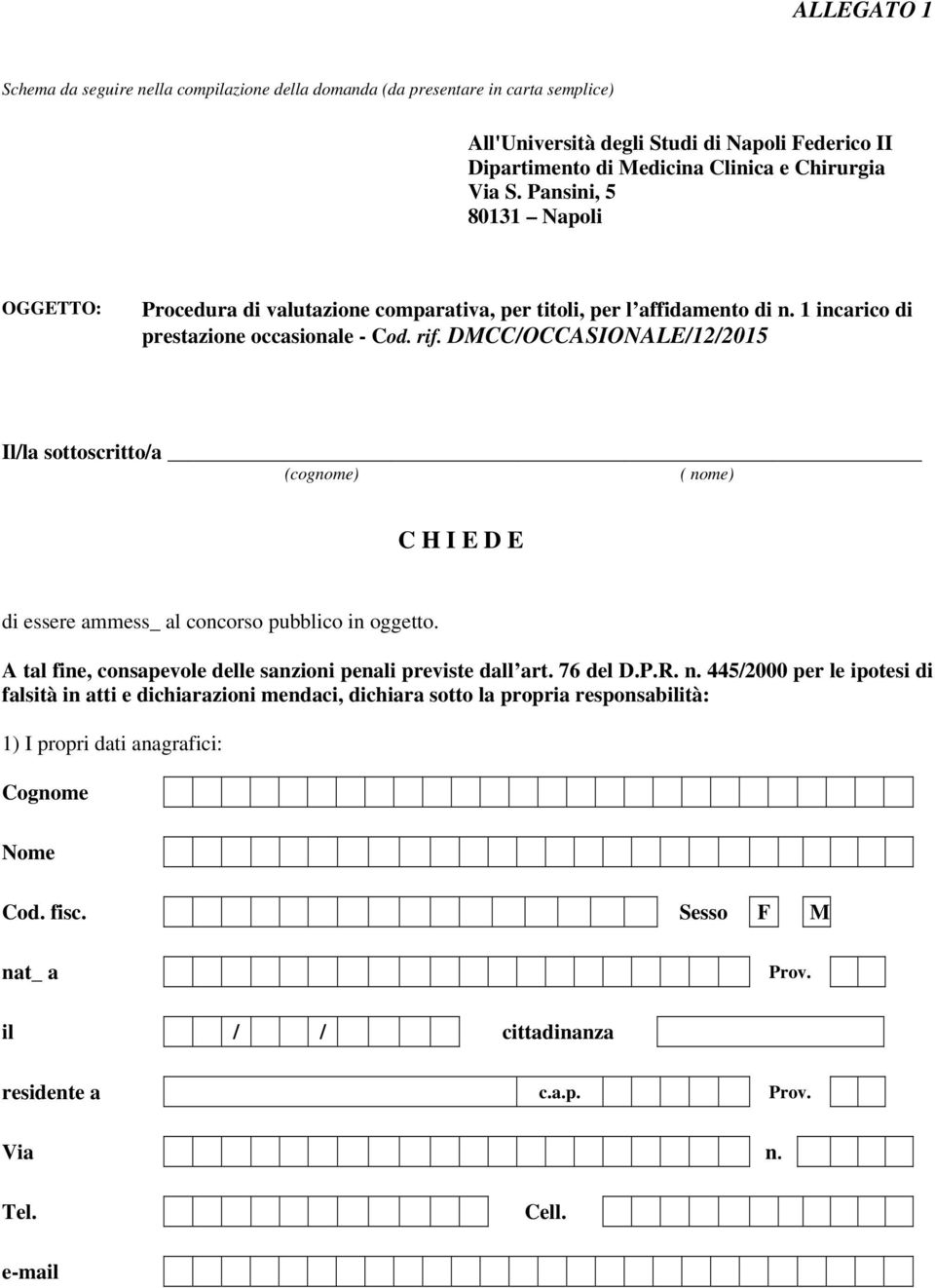 DMCC/OCCASIONALE/12/2015 Il/la sottoscritto/a (cognome) ( nome) C H I E D E di essere ammess_ al concorso pubblico in oggetto. A tal fine, consapevole delle sanzioni penali previste dall art.