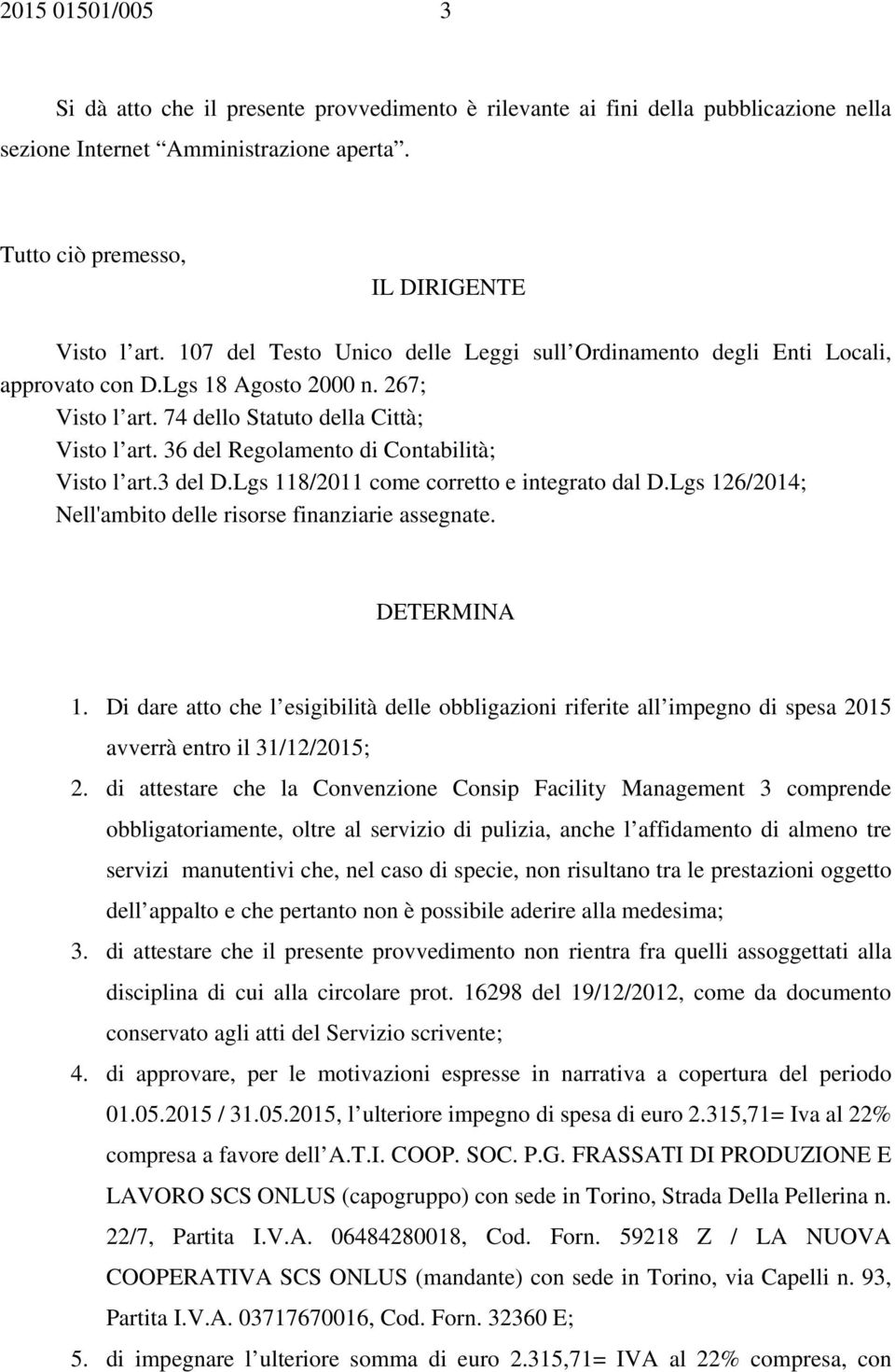 36 del Regolamento di Contabilità; Visto l art.3 del D.Lgs 118/2011 come corretto e integrato dal D.Lgs 126/2014; Nell'ambito delle risorse finanziarie assegnate. DETERMINA 1.