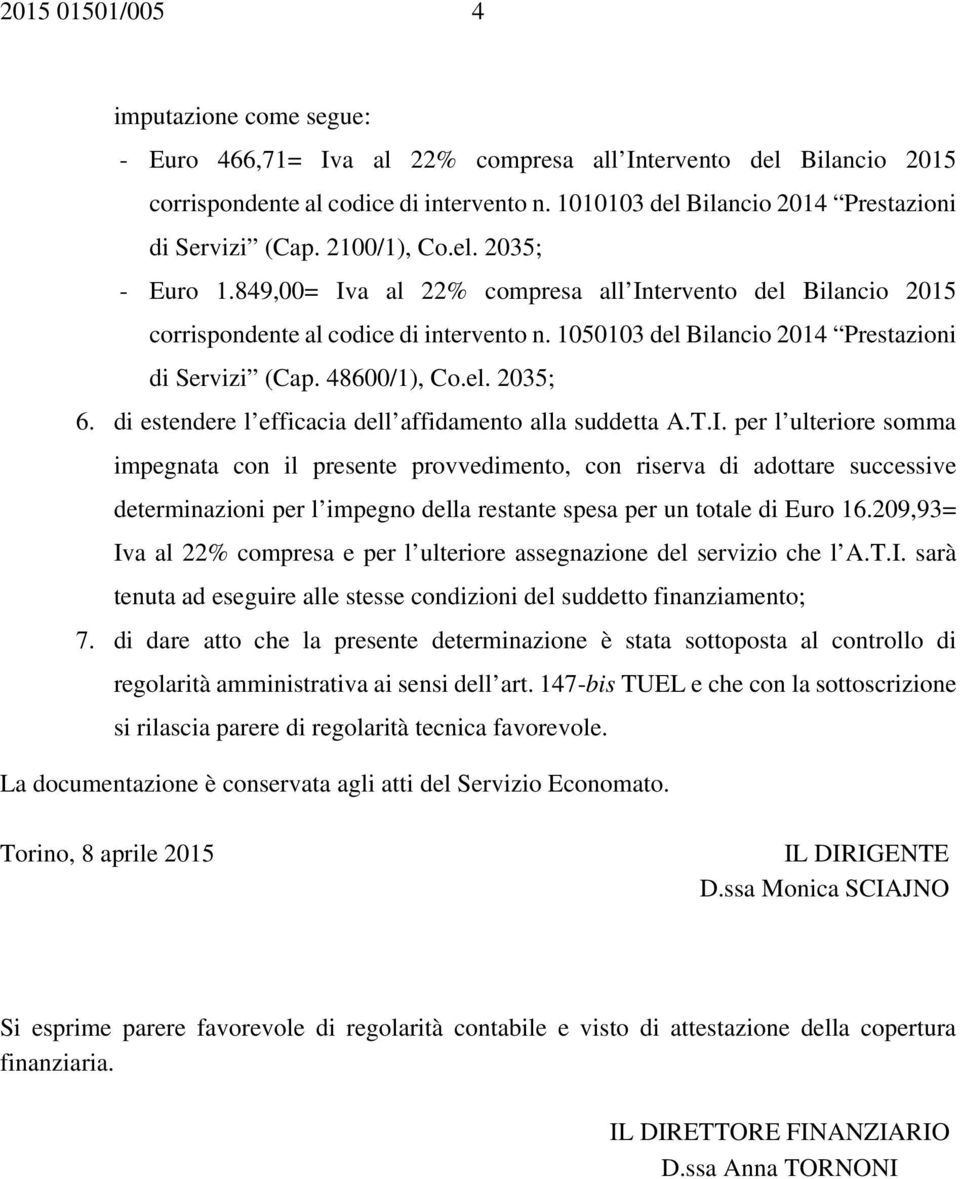 1050103 del Bilancio 2014 Prestazioni di Servizi (Cap. 48600/1), Co.el. 2035; 6. di estendere l efficacia dell affidamento alla suddetta A.T.I.