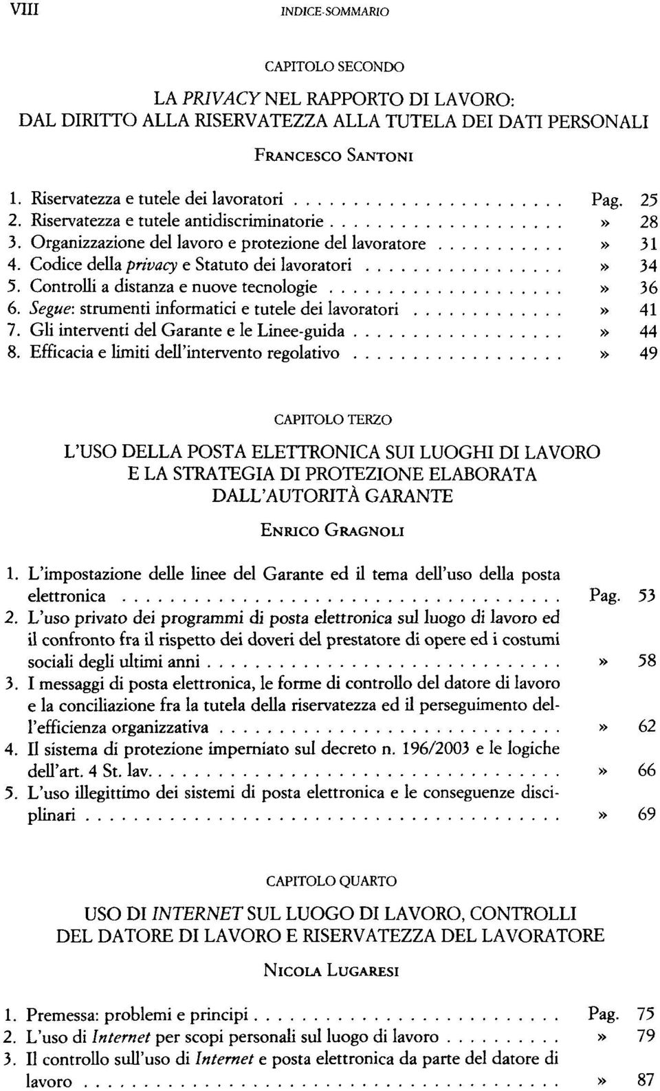 Controlli a distanza e nuove tecnologie» 36 6. Segue: strumenti informatici e tutele dei lavoratori» 41 7. Gli interventi del Garante e le Linee-guida» 44 8.