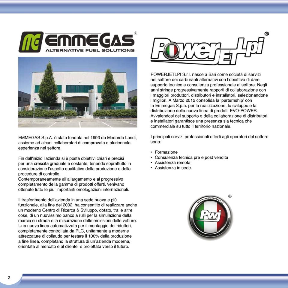 A Marzo 2012 consolida la parternship con la Emmegas S.p.a. per la realizzazione, lo sviluppo e la distribuzione della nuova linea di prodotti EVO-POWER.