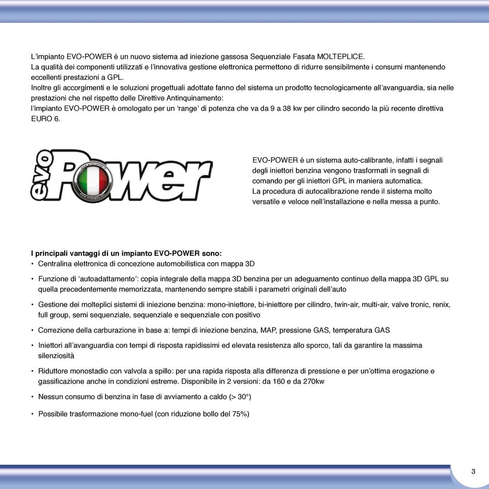 Inoltre gli accorgimenti e le soluzioni progettuali adottate fanno del sistema un prodotto tecnologicamente all avanguardia, sia nelle prestazioni che nel rispetto delle Direttive Antinquinamento: l