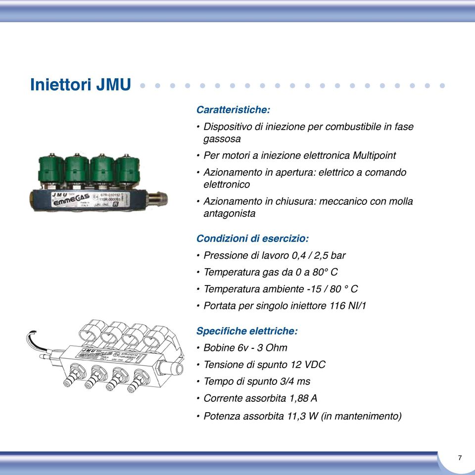 lavoro 0,4 / 2,5 bar Temperatura gas da 0 a 80 C Temperatura ambiente -15 / 80 C Portata per singolo iniettore 116 NI/1 Specifiche