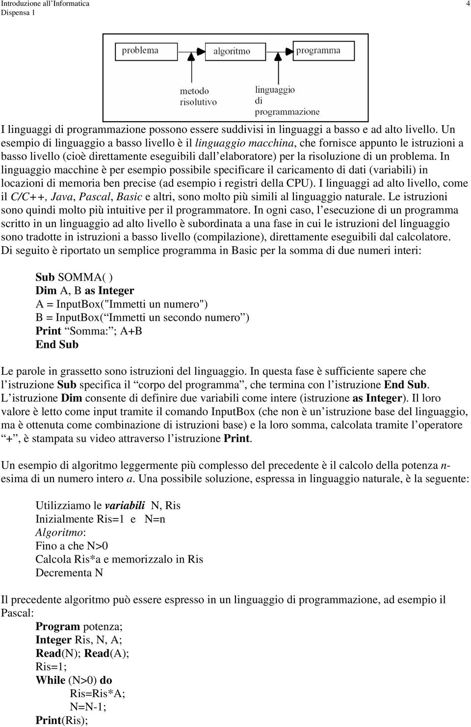 In linguaggio macchine è per esempio possibile specificare il caricamento di dati (variabili) in locazioni di memoria ben precise (ad esempio i registri della CPU).