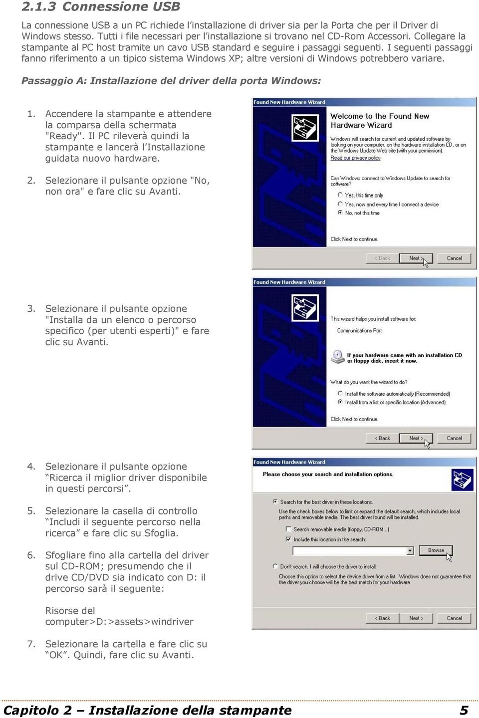 I seguenti passaggi fanno riferimento a un tipico sistema Windows XP; altre versioni di Windows potrebbero variare. Passaggio A: Installazione del driver della porta Windows: 1.